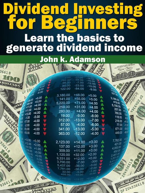 Title details for Dividend Investing for Beginners Learn the Basics to Generate Dividend Income from stock market by John K. Adamson - Available